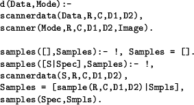 \begin{figure}
\begin{verbatim}d(Data,Mode):-
scannerdata(Data,R,C,D1,D2),
s...
... [sample(R,C,D1,D2)\vert Smpls],
samples(Spec,Smpls).\end{verbatim}\end{figure}