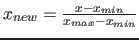$x_{new}=\frac{x-x_{min}}{x_{max}-x_{min}}$