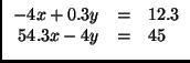 $\displaystyle \begin{array}{rcl}
-4x + 0.3y & = & 12.3 \\
54.3x - 4y & = & 45
\end{array}$